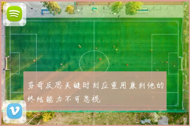芬奇反思关键时刻应重用康利他的终结能力不可忽视
