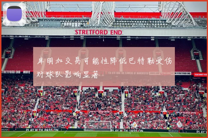 库明加交易可能性降低巴特勒受伤对球队影响显著